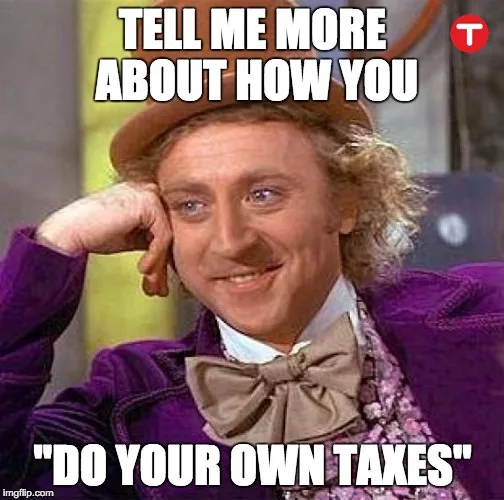Smirking Wonka meme: Tell me more about how you “do your own taxes”
